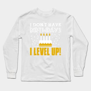 I don't have birthdays - I level up! Long Sleeve T-Shirt